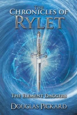 The Chronicles of Rylet: The Element Daggers - Douglas Pickard - cover