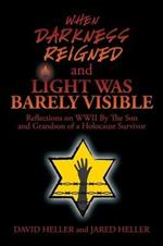 When Darkness Reigned and Light Was Barely Visible: Reflections on WWII by the Son and Grandson of a Holocaust Survivor