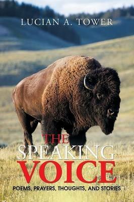 The Speaking Voice: Poems, Prayers, Thoughts, and Stories - Lucian A Tower - cover