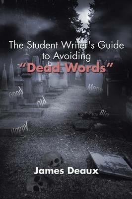 The Student Writer's Guide to Avoiding Dead Words - James Deaux - cover