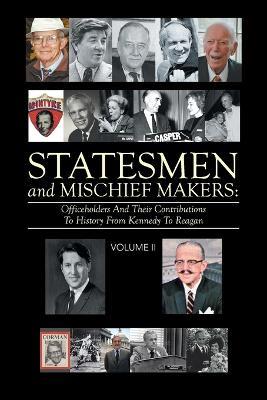 Statesmen and Mischief Makers: Officeholders and Their Contributions to History from Kennedy to Reagan - Scott Crass - cover