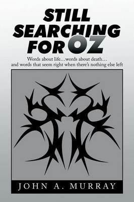 Still Searching for Oz: Words About Life . . . Words About Death . . . and Words That Seem Right When There's Nothing Else Left - John a Murray - cover