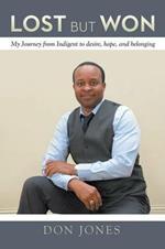 Lost but Won: My Journey from Indigent to Desire, Hope, and Belonging