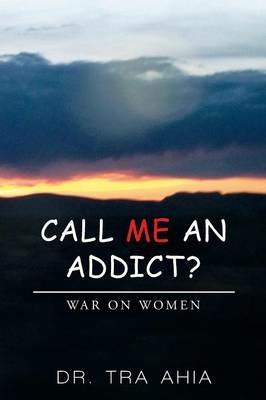 Call Me An Addict?: War on Women - Tra Ahia - cover