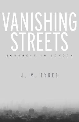 Vanishing Streets: Journeys in London - J. M. Tyree - cover