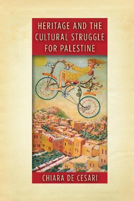 Heritage and the Cultural Struggle for Palestine - Chiara De Cesari - cover