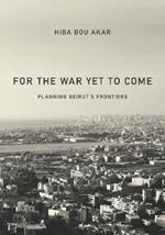 For the War Yet to Come: Planning Beirut's Frontiers
