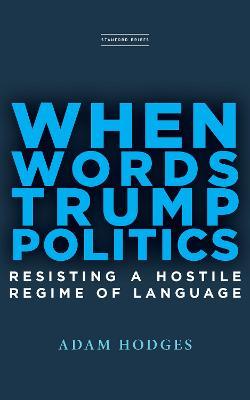 When Words Trump Politics: Resisting a Hostile Regime of Language - Adam Hodges - cover