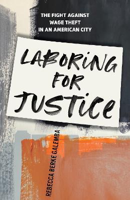 Laboring for Justice: The Fight Against Wage Theft in an American City - Rebecca Berke Galemba - cover