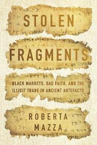 Stolen Fragments: Black Markets, Bad Faith, and the Illicit Trade in Ancient Artefacts