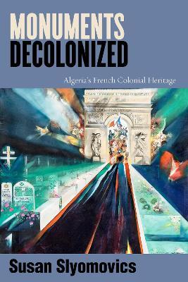 Monuments Decolonized: Algeria's French Colonial Heritage - Susan Slyomovics - cover