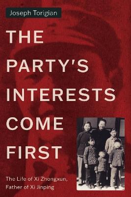 The Party's Interests Come First: The Life of Xi Zhongxun, Father of Xi Jinping - Joseph Torigian - cover