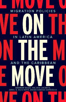On the Move: Migration Policies in Latin America and the Caribbean - Andrew Dan Selee,Valerie Lacarte,Diego Chaves-Gonzalez - cover