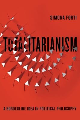 Totalitarianism: A Borderline Idea in Political Philosophy - Simona Forti - cover