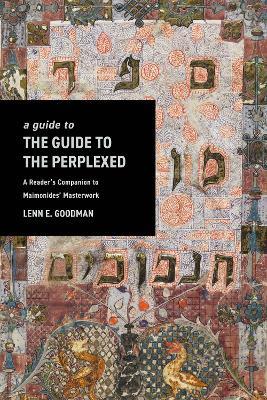 A Guide to TheGuide to the Perplexed: A Reader’s Companion to Maimonides’ Masterwork - Lenn Goodman - cover