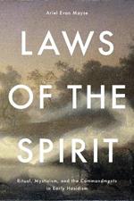 Laws of the Spirit: Ritual, Mysticism, andthe Commandmentsin Early Hasidism