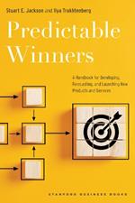 Predictable Winners: A Handbook for Developing, Forecasting, and Launching New Products and Services