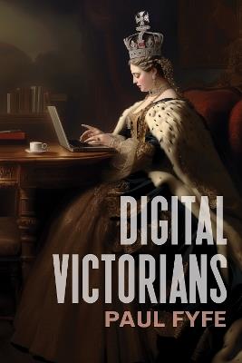 Digital Victorians: From Nineteenth-Century Media to Digital Humanities - Paul Fyfe - cover