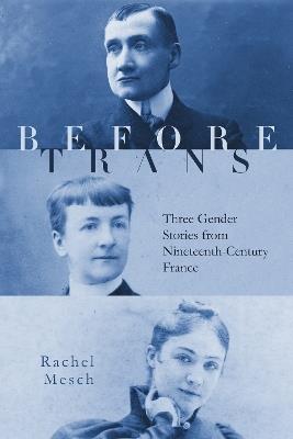 Before Trans: Three Gender Stories from Nineteenth-Century France - Rachel Mesch - cover