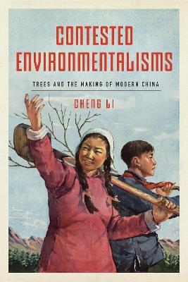 Contested Environmentalisms: Trees and the Making of Modern China - Cheng Li - cover
