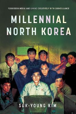Millennial North Korea: Forbidden Media and Living Creatively with Surveillance - Suk-Young Kim - cover