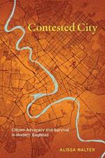 Contested City: Citizen Advocacy and Survival in Modern Baghdad