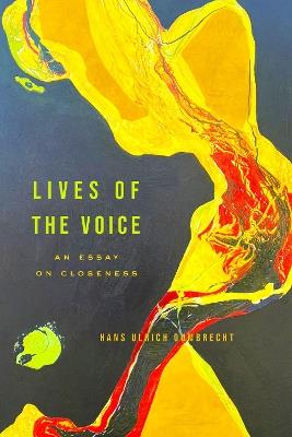 Lives of the Voice: An Essay on Closeness - Hans Ulrich Gumbrecht - cover