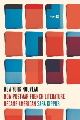 New York Nouveau: How Postwar French Literature Became American - Sara Kippur - cover