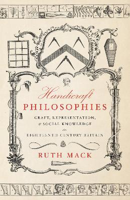 Handicraft Philosophies: Craft, Representation, and Social Knowledge in Eighteenth-Century Britain - Ruth Mack - cover