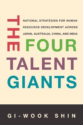 The Four Talent Giants: National Strategies for Human Resource Development Across Japan, Australia, China, and India - Gi-Wook Shin - cover