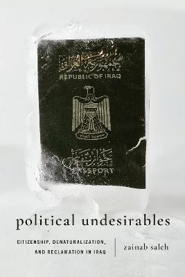Political Undesirables: Citizenship, Denaturalization, and Reclamation in Iraq - Zainab Saleh - cover