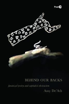 Behind Our Backs: Feminized Poetry and Capitalist Abstraction - Amy De'Ath - cover