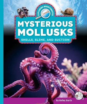 Mysterious Mollusks: Shells, Slime, and Suction - Kelley Barth - cover
