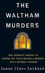 The Waltham Murders: One Woman’s Pursuit to Expose the Truth Behind a Murder and a National Tragedy