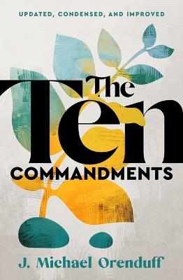 The Ten Commandments: A Fresh Look at the Code of Conduct Set Forth in the Old Testament - J Michael Orenduff - cover