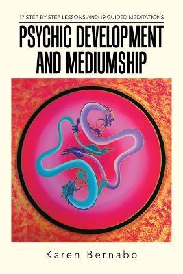 Psychic Development and Mediumship: 17 Step-By Step-Lessons and 19 Guided Meditations - Karen Bernabo - cover
