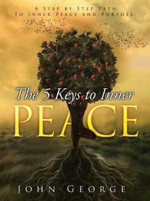 The 5 Keys To Inner Peace: A step by step path to inner peace and purpose - John George - cover