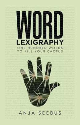 Word Lexigraphy: One Hundred Words to Kill Your Cactus - Anja Seebus - cover