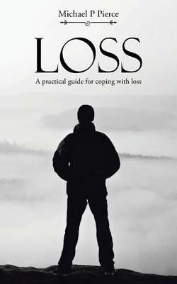 Loss: A Practical Guide for Coping with Loss - Michael P Pierce - cover