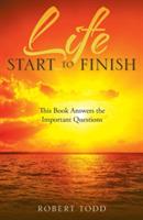 Life Start to Finish: This Book Answers the Important Questions - Robert Todd - cover