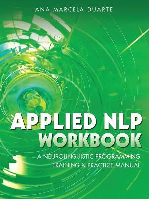 Applied NLP Workbook: A Neurolinguistic Programming Training & Practice Manual - Ana Marcela Duarte - cover