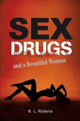 Sex, Drugs, and a Beautiful Woman - B L Roberts - cover