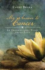 My Answer to Cancer: An Inspirational Story about Life