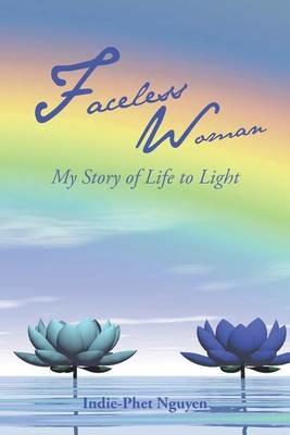 Faceless Woman: My Story of Life to Light - Indie-Phet Nguyen - cover