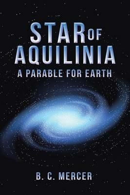 Star of Aquilinia: A Parable for Earth - B C Mercer - cover