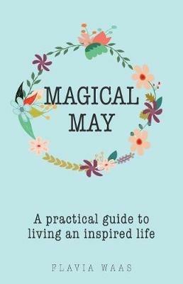 Magical May: A practical guide to living an inspired life - Flavia Waas - cover