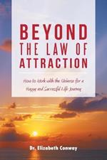 Beyond the Law of Attraction: How to Work with the Universe for a Happy and Successful Life Journey