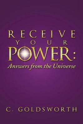 Receive Your Power: Answers from the Universe - C Goldsworth - cover