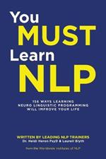 You Must Learn NLP: 156 Ways Learning Neuro Linguistic Programming Will Improve Your Life