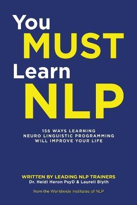 You Must Learn NLP: 156 Ways Learning Neuro Linguistic Programming Will Improve Your Life - Heron Psy,Laureli Blyth - cover